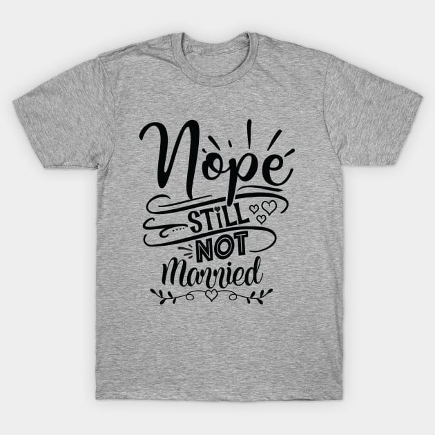 Nope Still Not Married T-Shirt by Fun Personalitee